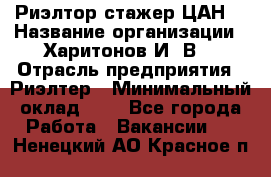 Риэлтор-стажер(ЦАН) › Название организации ­ Харитонов И. В. › Отрасль предприятия ­ Риэлтер › Минимальный оклад ­ 1 - Все города Работа » Вакансии   . Ненецкий АО,Красное п.